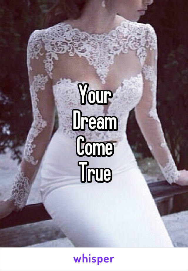 Your
Dream
Come
True