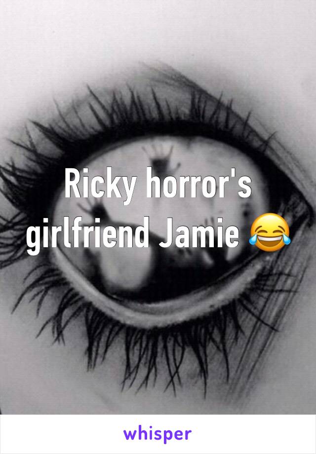 Ricky horror's girlfriend Jamie 😂