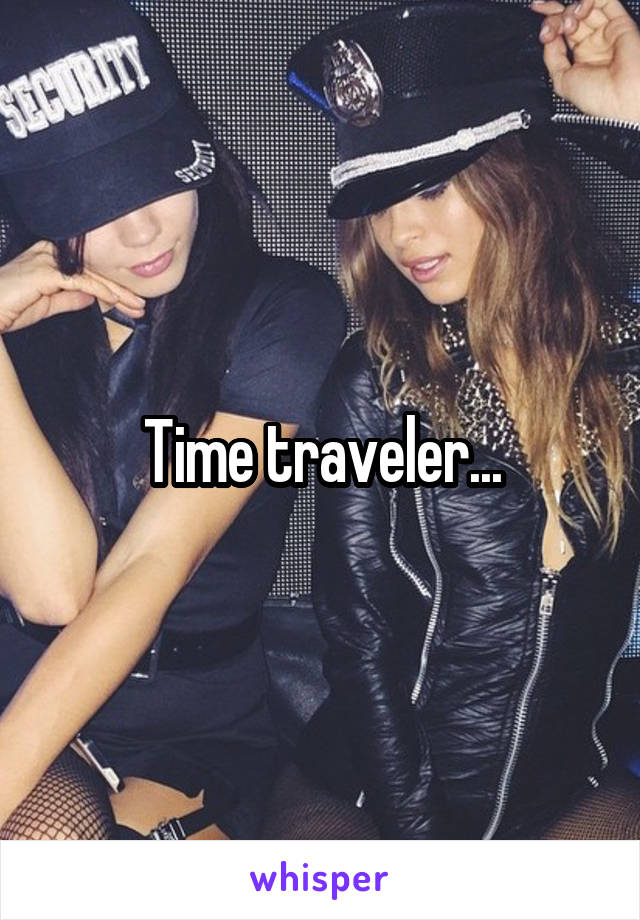 Time traveler...