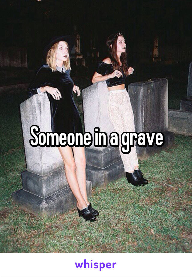 Someone in a grave