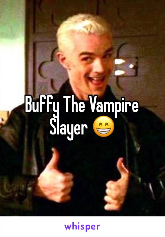 Buffy The Vampire Slayer 😁