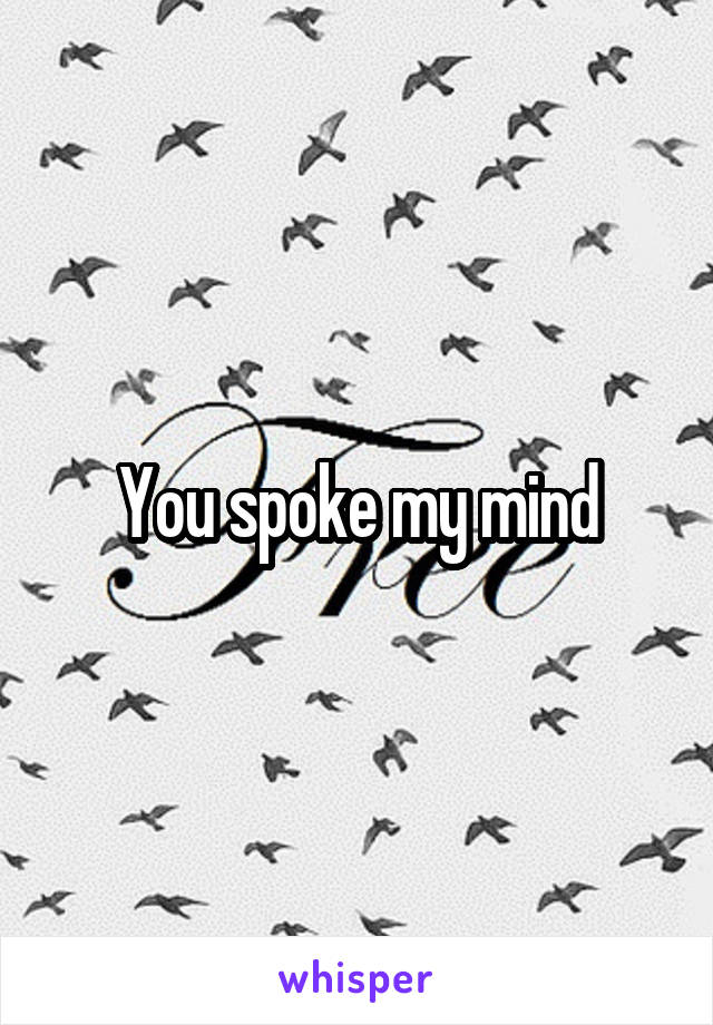 You spoke my mind