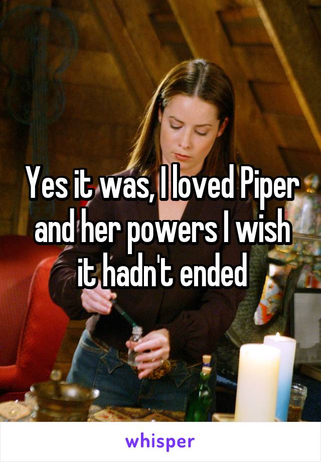 Yes it was, I loved Piper and her powers I wish it hadn't ended