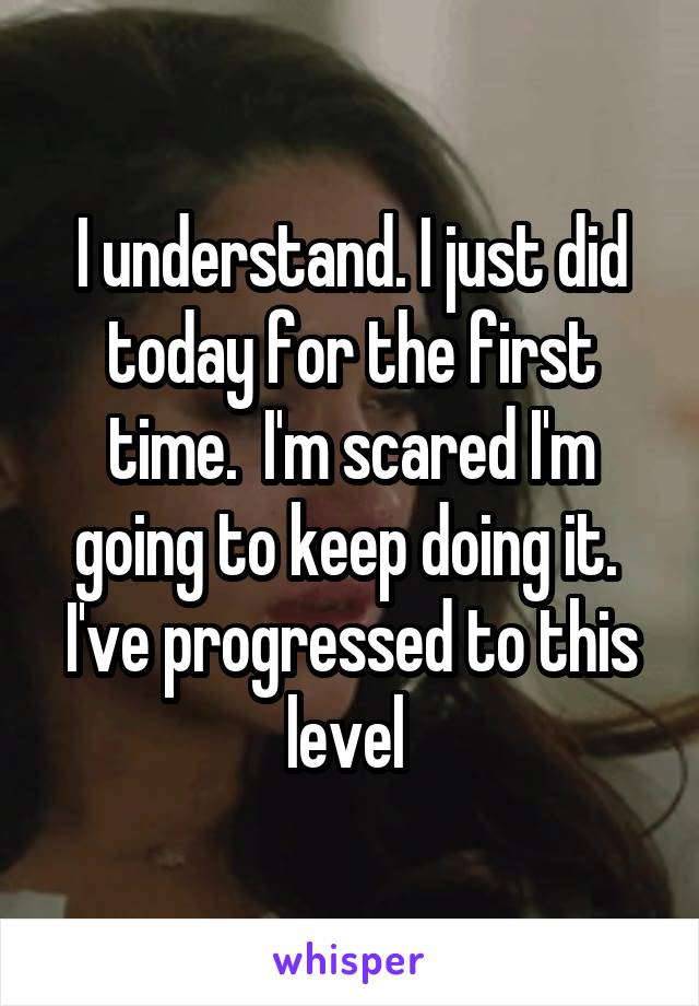 I understand. I just did today for the first time.  I'm scared I'm going to keep doing it.  I've progressed to this level 