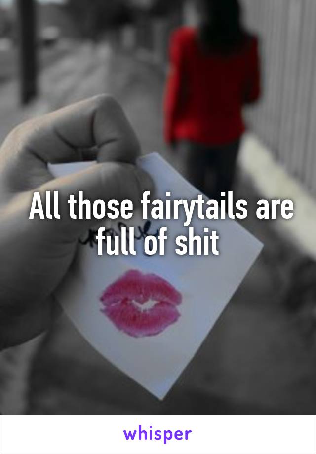  All those fairytails are full of shit