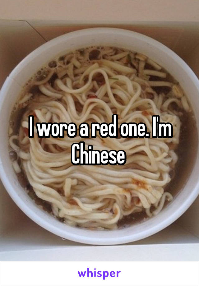 I wore a red one. I'm Chinese 