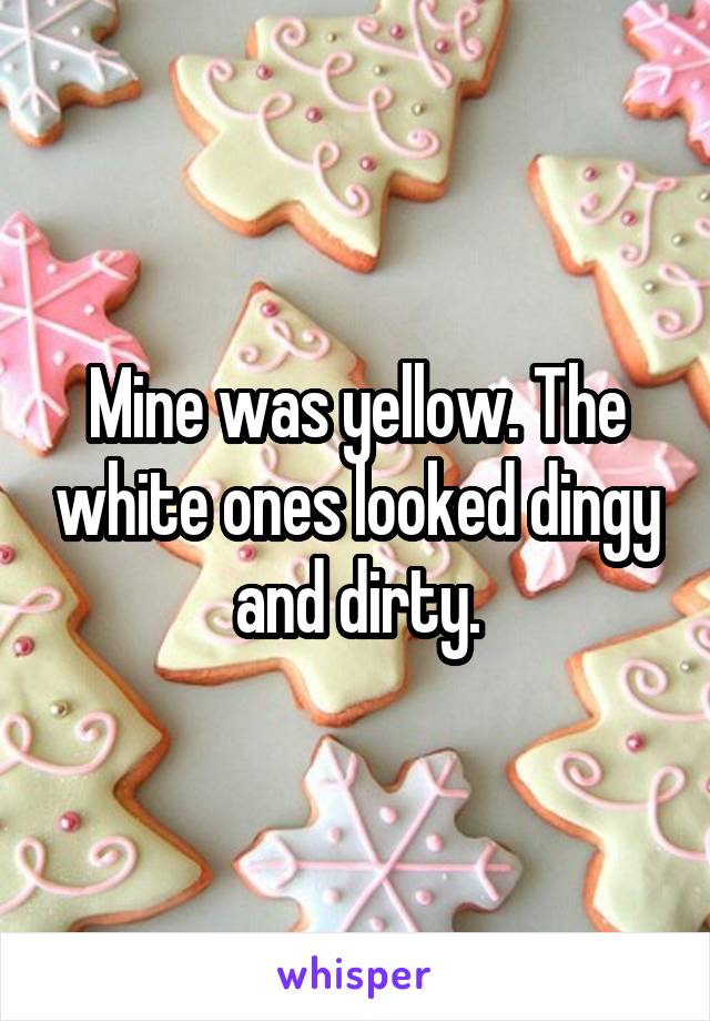 Mine was yellow. The white ones looked dingy and dirty.
