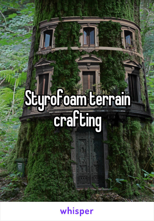 Styrofoam terrain crafting