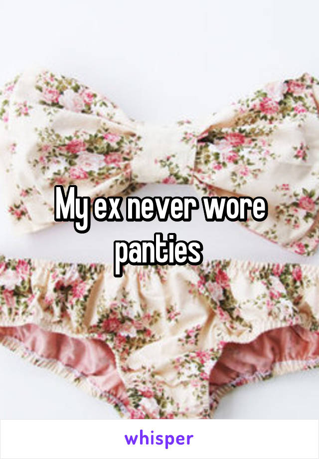 My ex never wore panties 