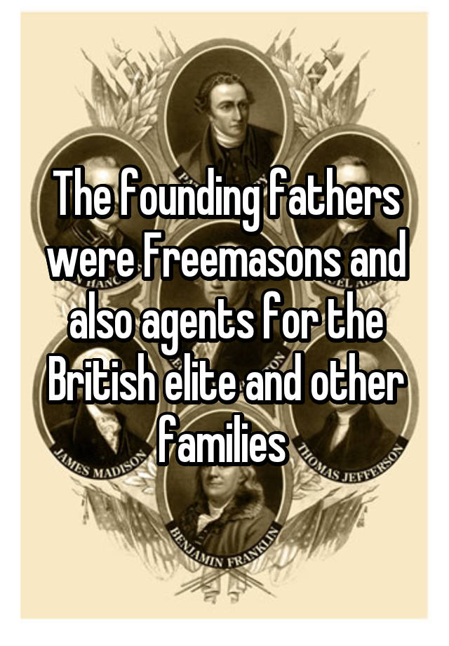 the-founding-fathers-were-freemasons-and-also-agents-for-the-british