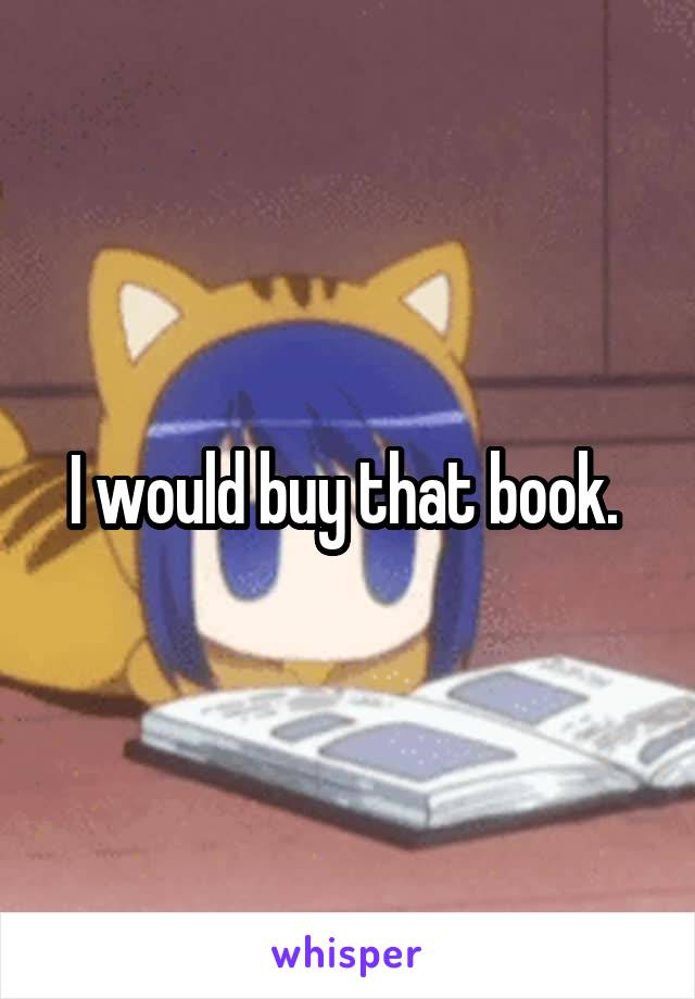 I would buy that book. 