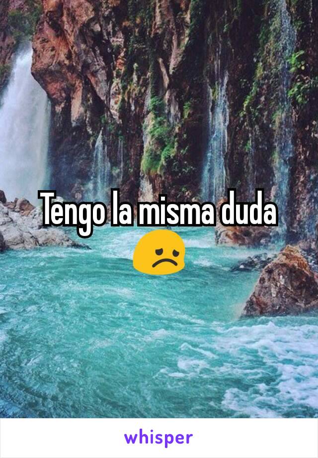 Tengo la misma duda 😞