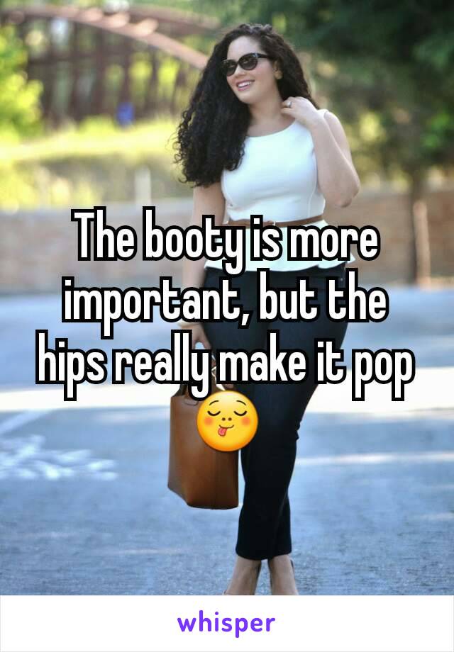 The booty is more important, but the hips really make it pop 😋