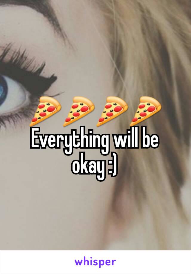 🍕🍕🍕🍕
Everything will be okay :)