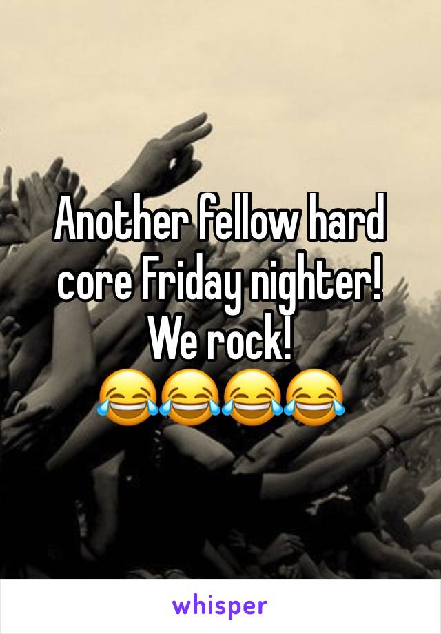 Another fellow hard core Friday nighter!
We rock! 
😂😂😂😂