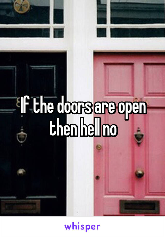 If the doors are open then hell no