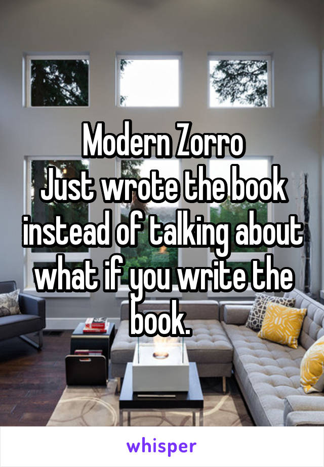 Modern Zorro
Just wrote the book instead of talking about what if you write the book. 