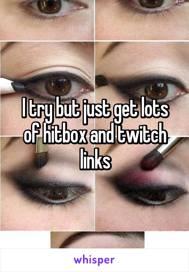 I try but just get lots of hitbox and twitch links