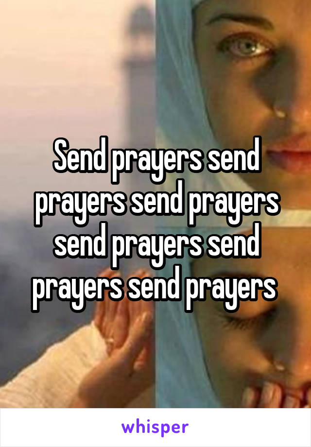 Send prayers send prayers send prayers send prayers send prayers send prayers 