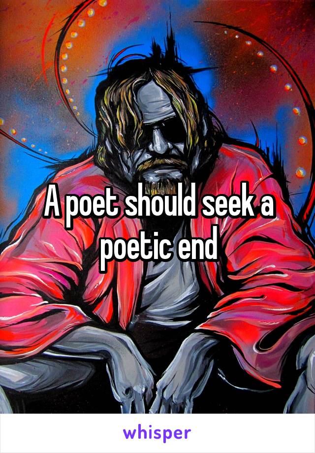 A poet should seek a poetic end