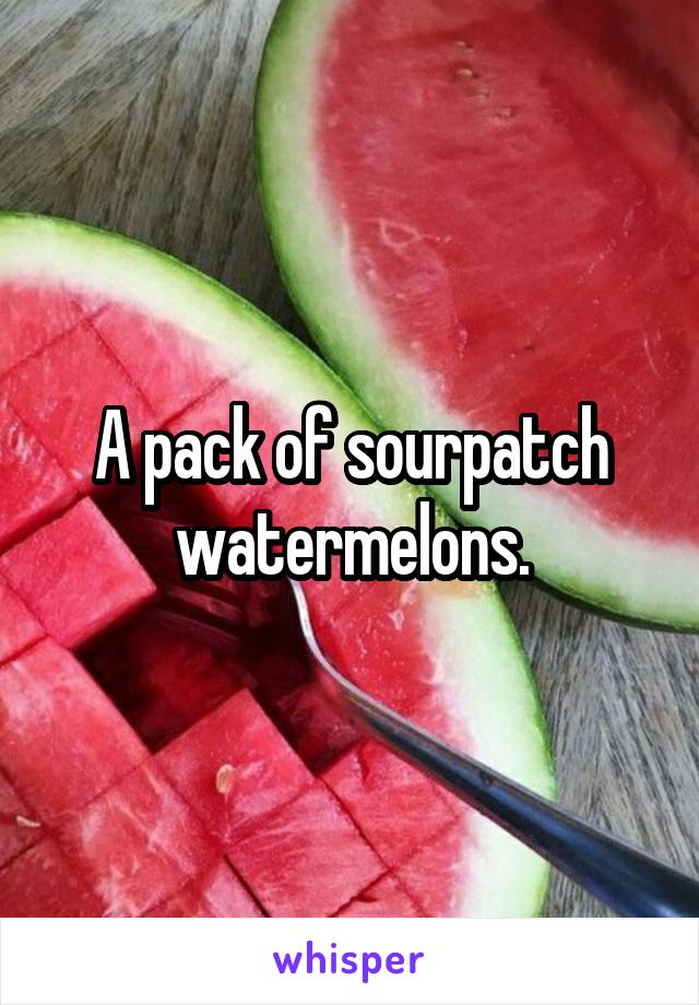 A pack of sourpatch watermelons.