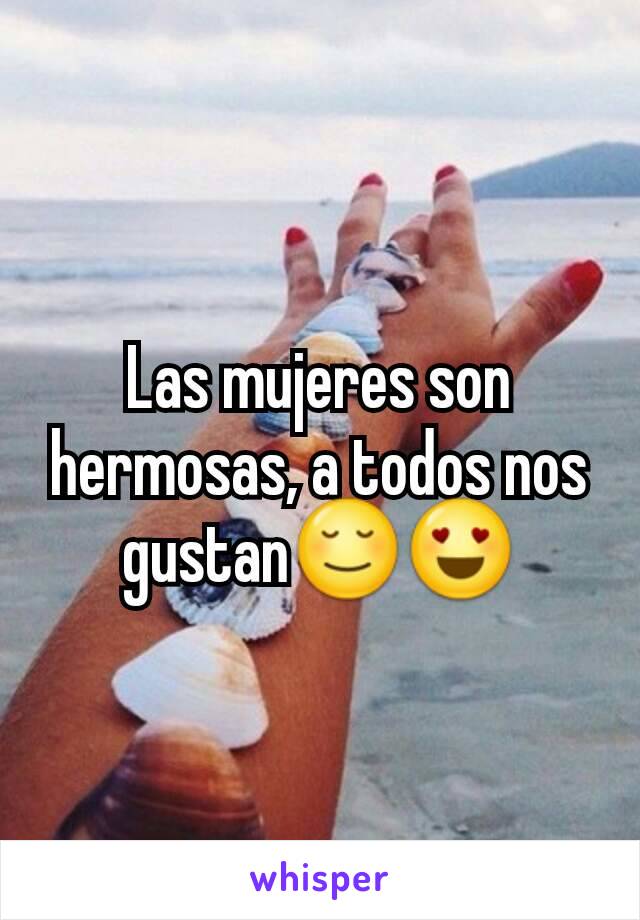 Las mujeres son hermosas, a todos nos gustan😌😍