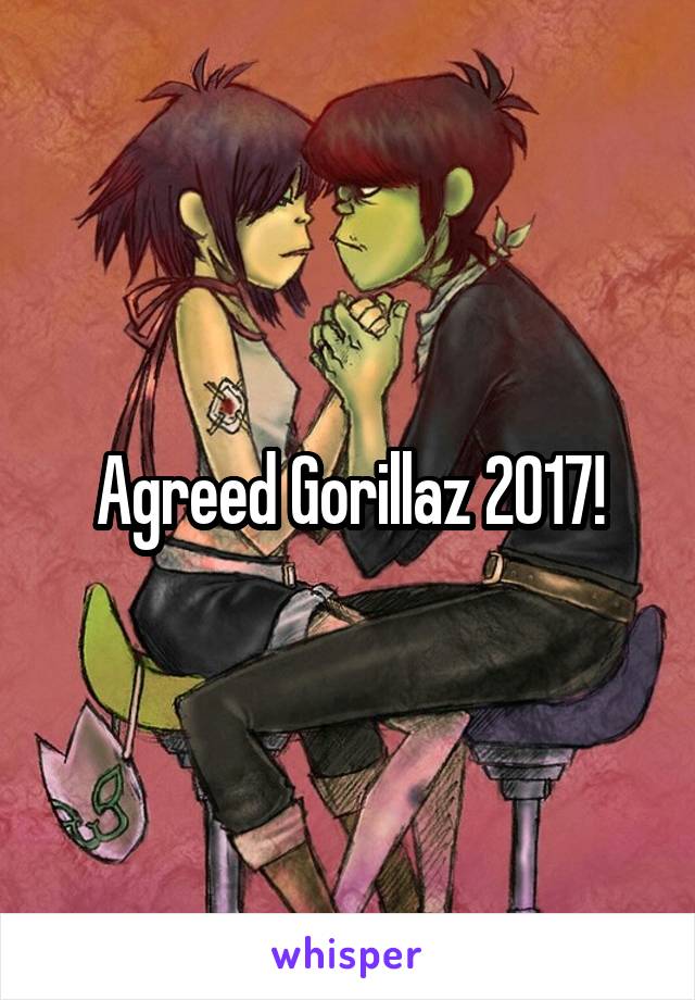 Agreed Gorillaz 2017!