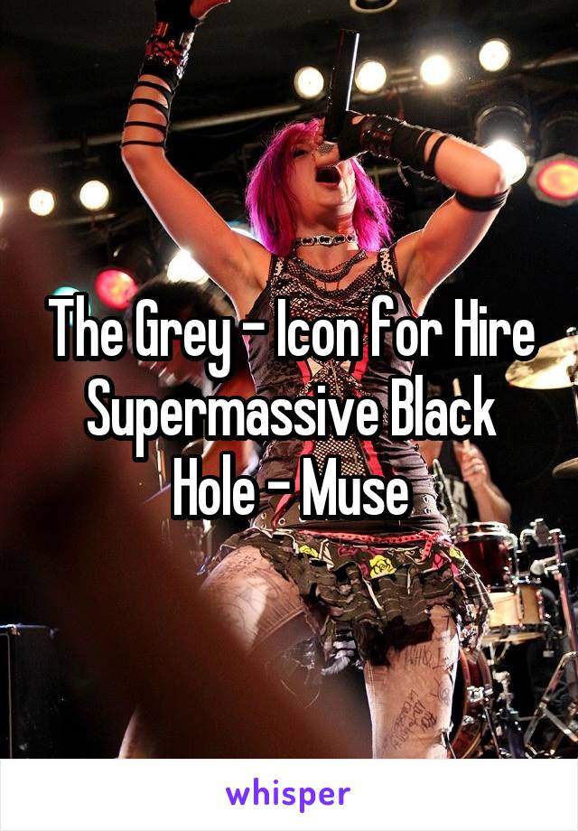 The Grey - Icon for Hire
Supermassive Black Hole - Muse