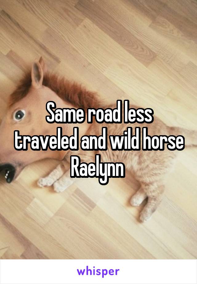 Same road less traveled and wild horse Raelynn 