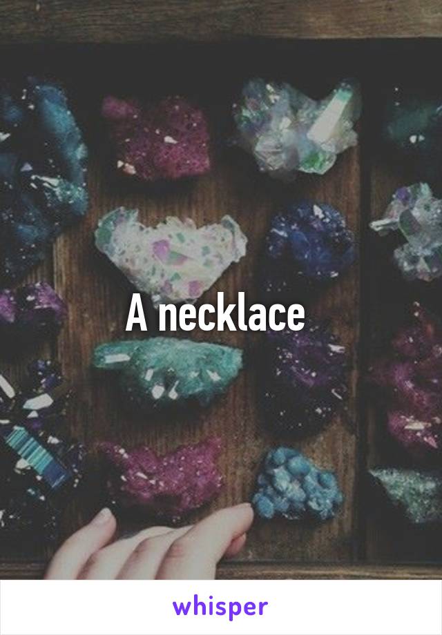 A necklace 