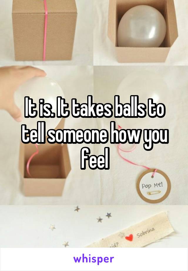 it-is-it-takes-balls-to-tell-someone-how-you-feel