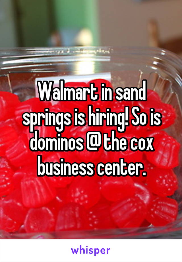 Walmart in sand springs is hiring! So is dominos @ the cox business center.