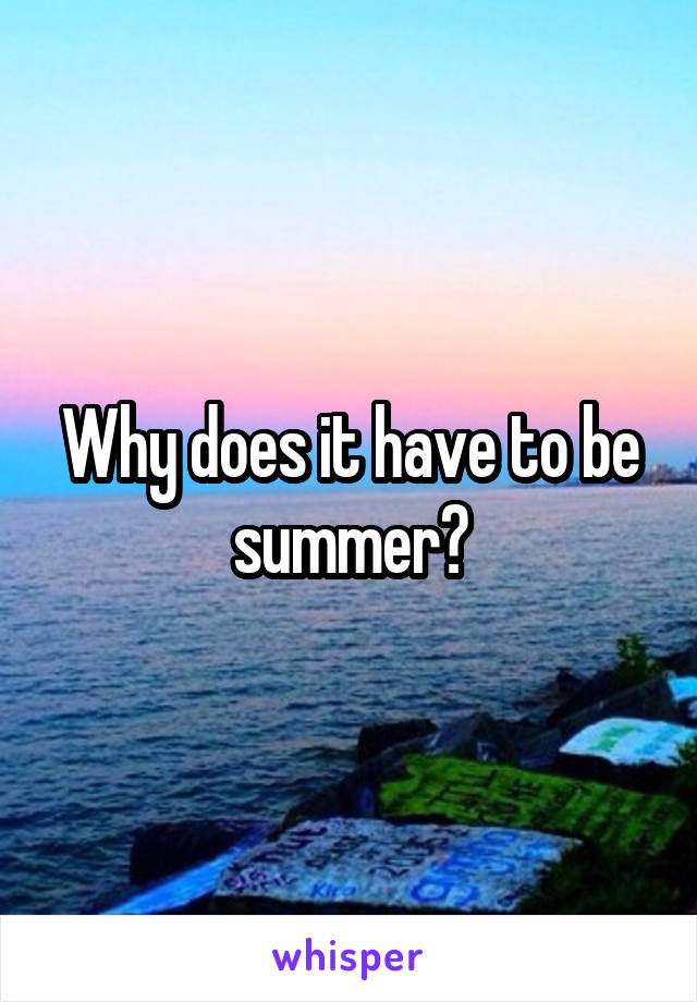 Why does it have to be summer?