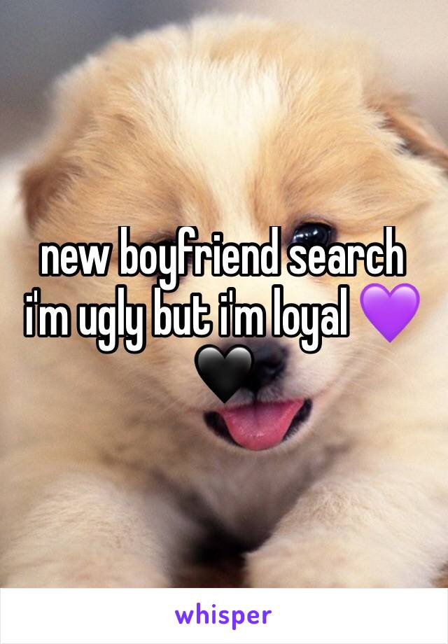 new boyfriend search 
i'm ugly but i'm loyal 💜🖤