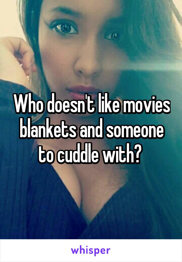 Who doesn't like movies blankets and someone to cuddle with? 