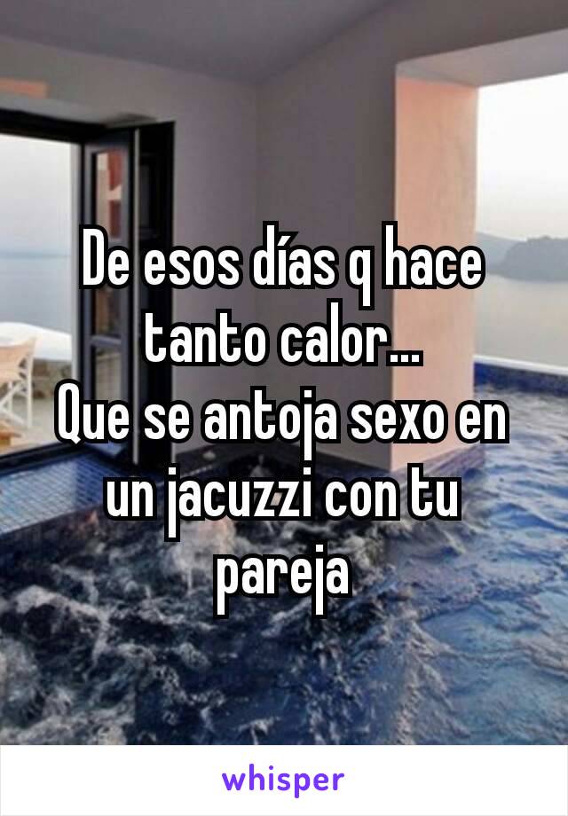 De esos días q hace tanto calor...
Que se antoja sexo en un jacuzzi con tu pareja