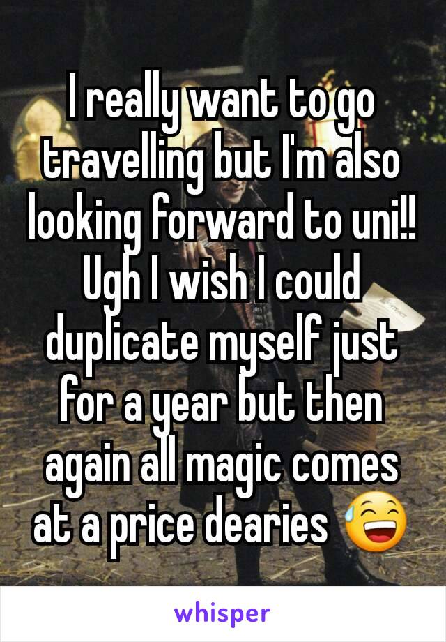 I really want to go travelling but I'm also looking forward to uni!! Ugh I wish I could duplicate myself just for a year but then again all magic comes at a price dearies 😅