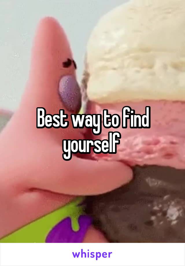 Best way to find yourself 