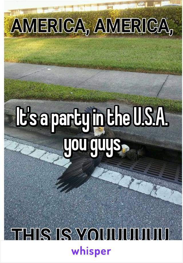 It's a party in the U.S.A. you guys