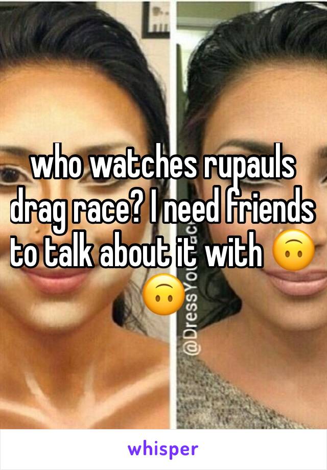 who watches rupauls drag race? I need friends to talk about it with 🙃🙃