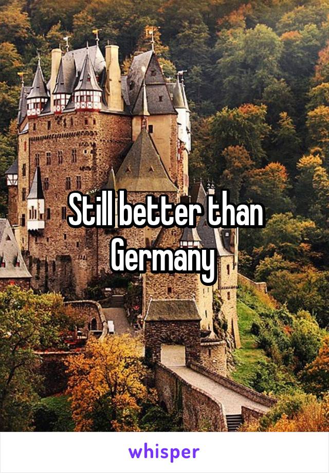 Still better than Germany 