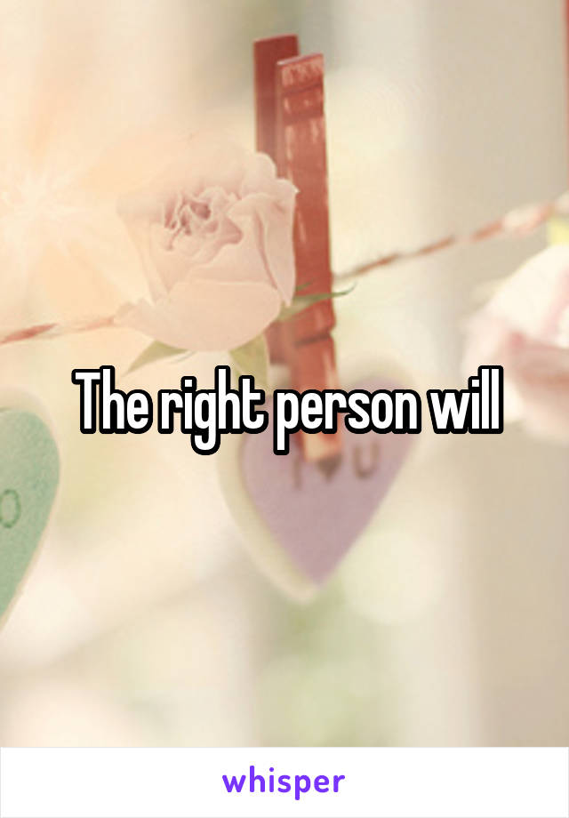 The right person will