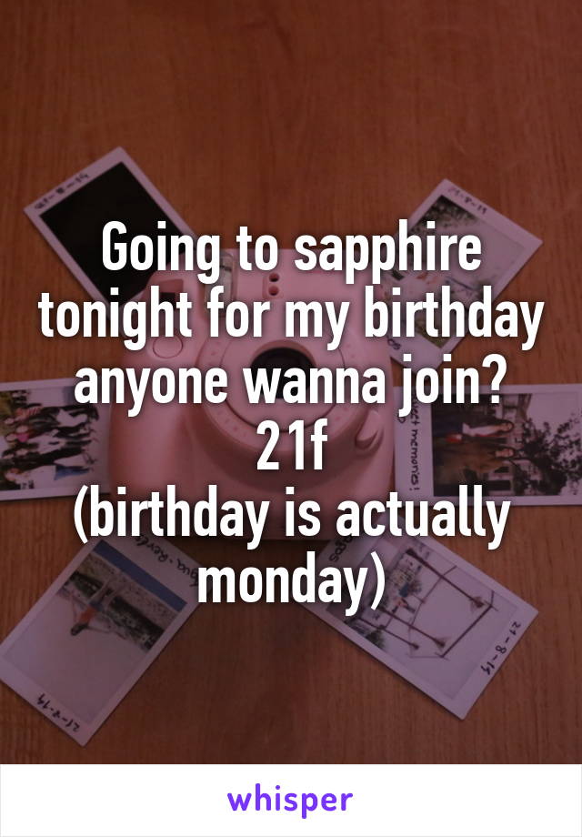 Going to sapphire tonight for my birthday anyone wanna join?
21f
(birthday is actually monday)