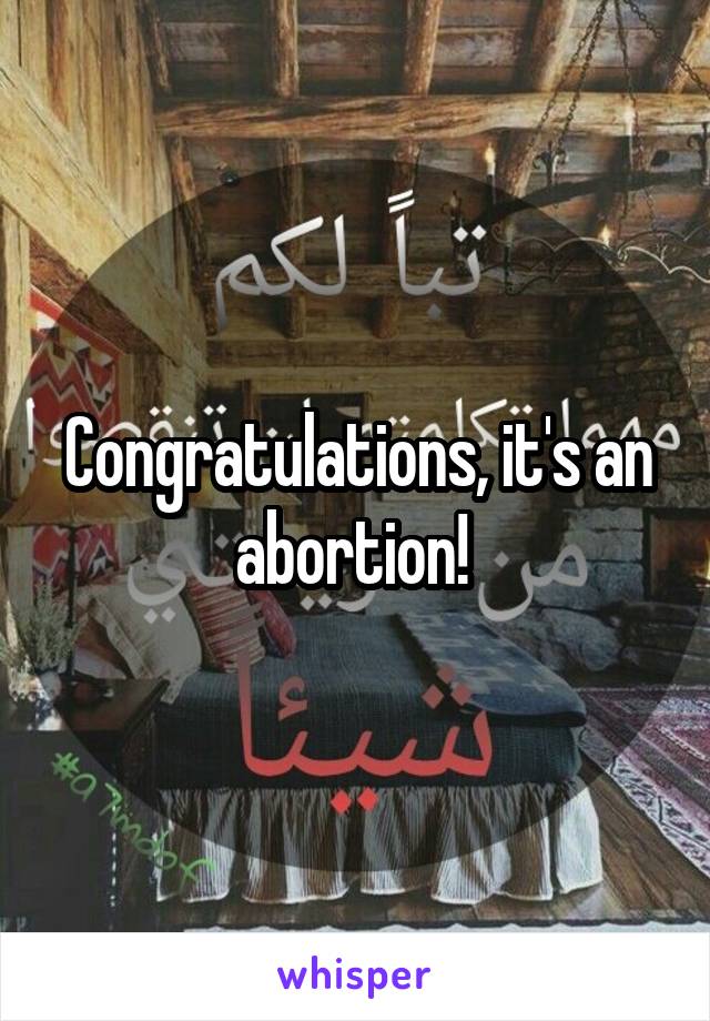 Congratulations, it's an abortion! 