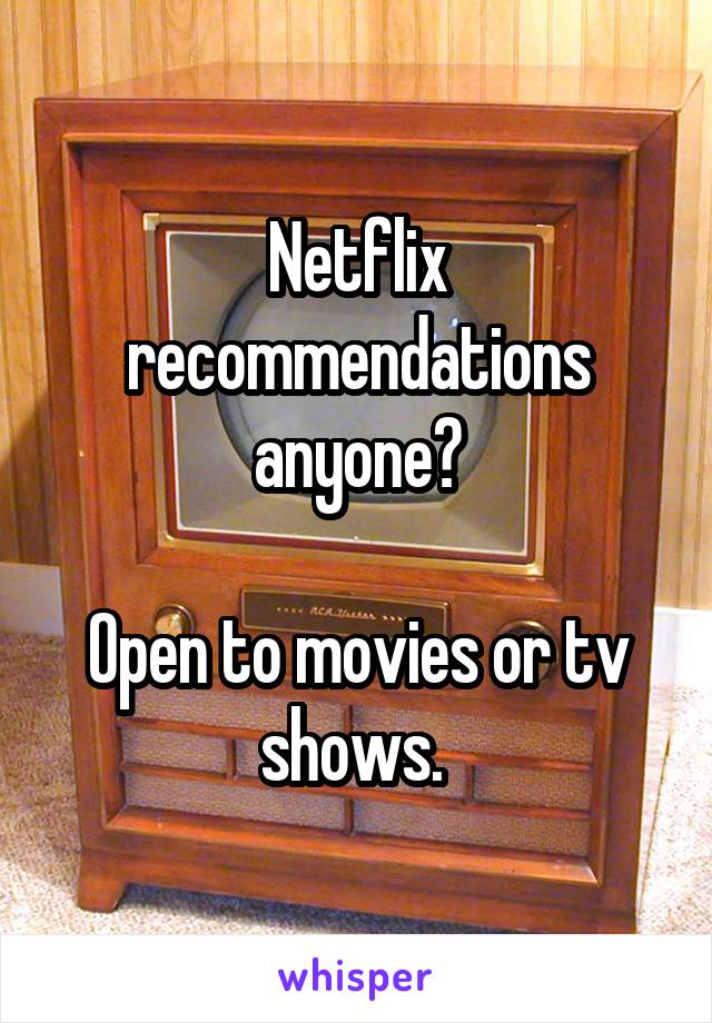 Netflix recommendations anyone?

Open to movies or tv shows. 