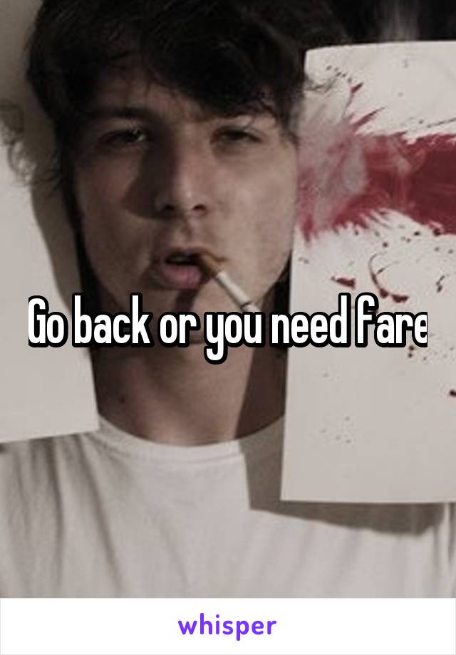 Go back or you need fare