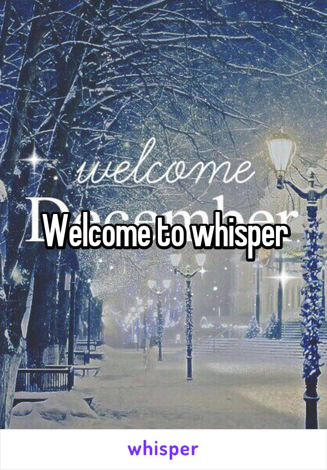 Welcome to whisper