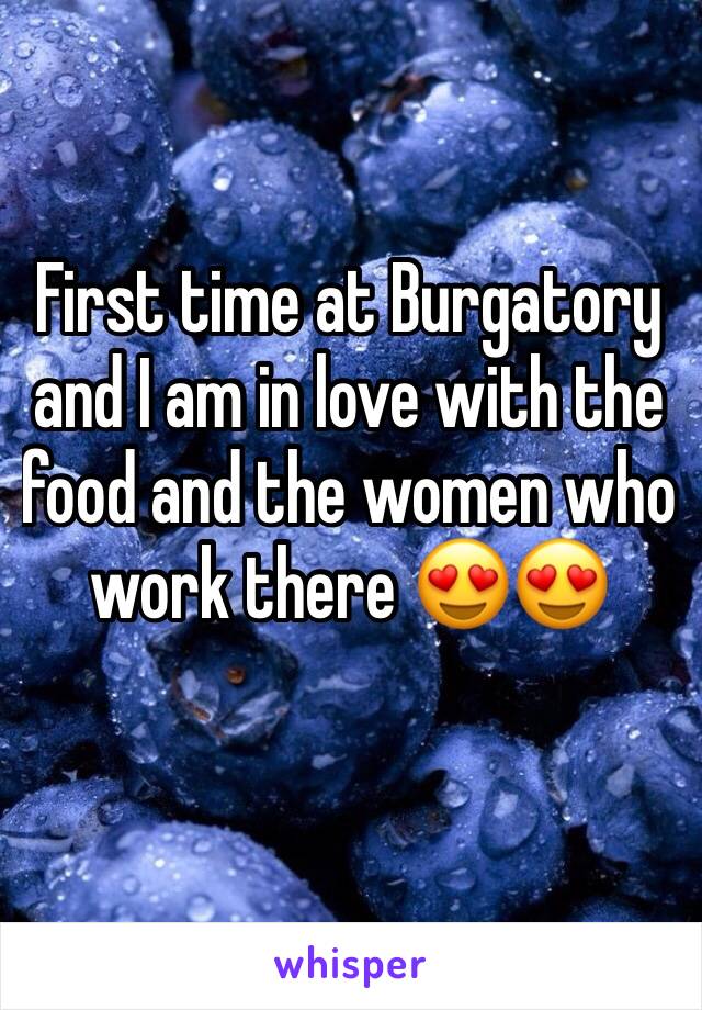 First time at Burgatory and I am in love with the food and the women who work there 😍😍