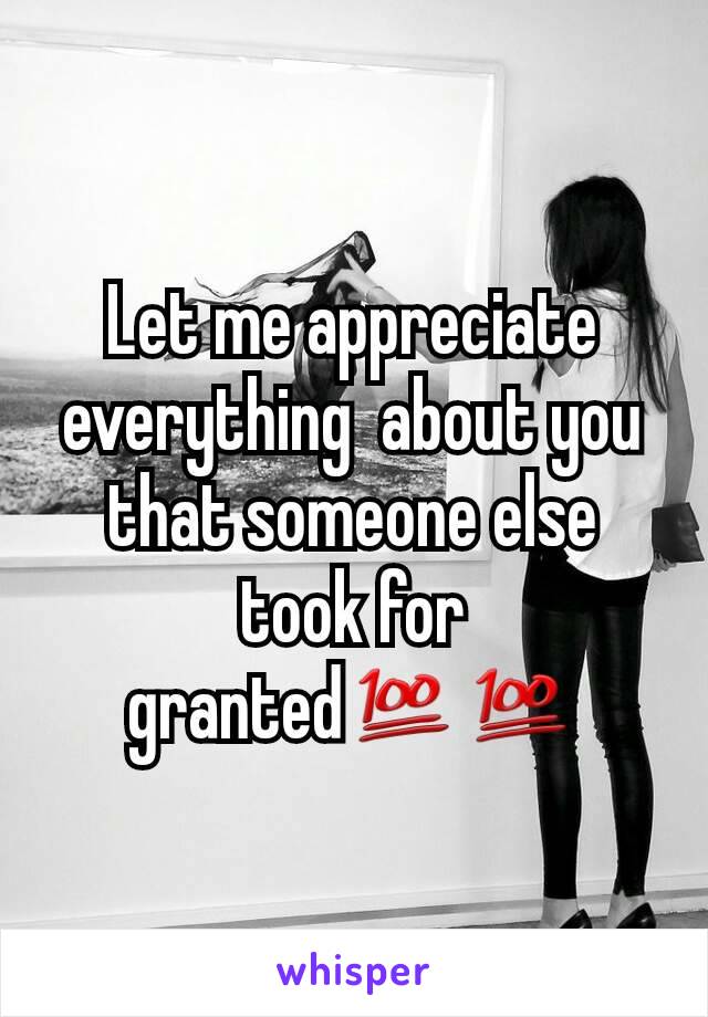 Let me appreciate everything  about you that someone else took for granted💯💯