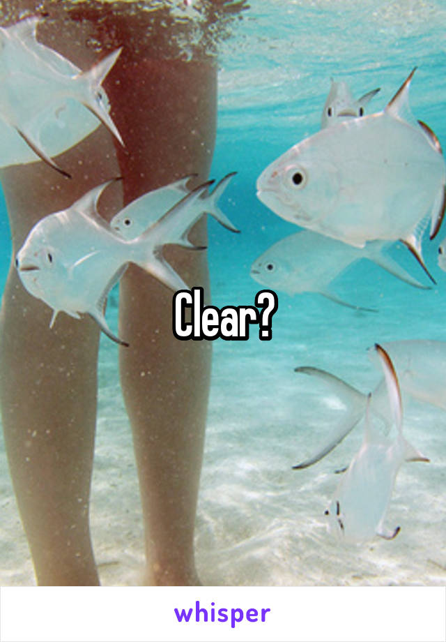 Clear?